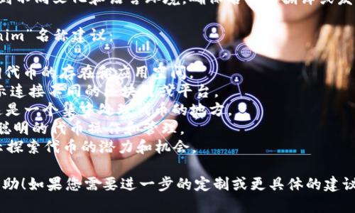 关于“tokenim”名称的选择，您可以考虑以下几个方面来确定一个合适的名称：

1. **简洁性**：名称应简短且容易记住，避免过于复杂的词汇。

2. **相关性**：名称应能够与它所代表的内容或功能相关联，给用户一种直观的理解。

3. **独特性**：确保选择的名称没有被其他品牌或产品注册，以避免法律问题和混淆。

4. **语言适应性**：考虑到不同文化和语言环境，确保名称的翻译或发音没有负面含义。

以下是一些可能的“tokenim”名称建议：

1. **TokenSpace**：强调代币的存在和应用空间。
2. **TokenBridge**：暗示连接不同的区块链或平台。
3. **TokenHub**：指出这是一个集中处理代币的地方。
4. **TokenWise**：表达聪明的代币操作和管理。
5. **TokenQuest**：暗示探索代币的潜力和机会。

希望这些建议对您有所帮助！如果您需要进一步的定制或更具体的建议，欢迎提供更多背景信息。