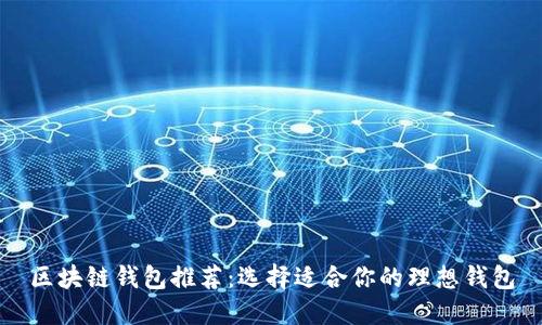 区块链钱包推荐：选择适合你的理想钱包