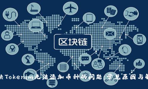 如何解决Tokenim无法添加币种的问题：常见原因与解决方案