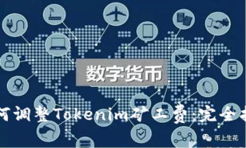 如何调整Tokenim矿工费：完全指南