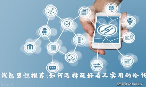 冷钱包男性推荐：如何选择既好看又实用的冷钱包
