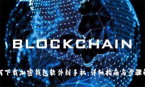 如何下载加密钱包软件到手机：详细指南与步骤解析