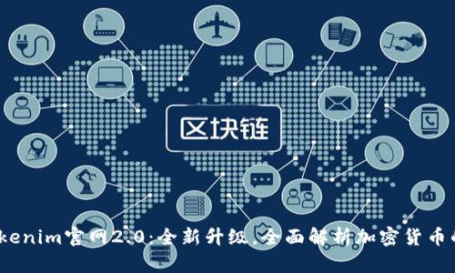 品;Tokenim官网2.0：全新升级，全面解析加密货币的未来