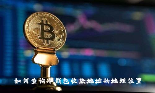 如何查询冷钱包收款地址的地理位置