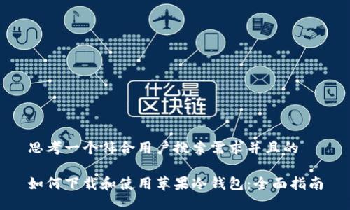 思考一个符合用户搜索需求并且的

如何下载和使用苹果冷钱包：全面指南