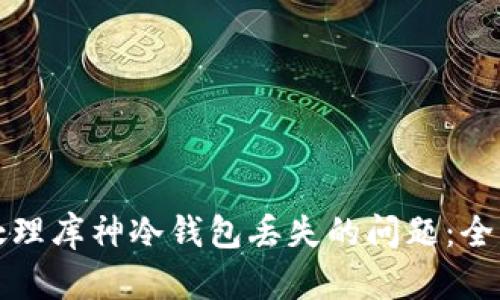 如何处理库神冷钱包丢失的问题：全面指南