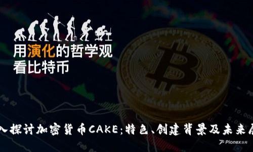 深入探讨加密货币CAKE：特色、创建背景及未来展望