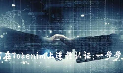 如何在Tokenim上进行认证：一步步指南