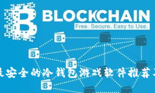 十大最安全的冷钱包游戏软件推荐及评测