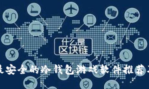 十大最安全的冷钱包游戏软件推荐及评测