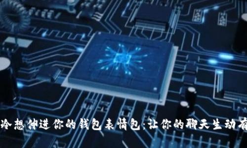 手冷想伸进你的钱包表情包：让你的聊天生动有趣