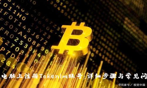 如何在电脑上注册Tokenim账号：详细步骤与常见问题解答