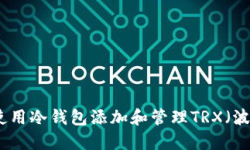 如何使用冷钱包添加和管理TRX（波场币）