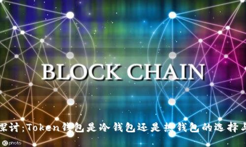 深入探讨：Token钱包是冷钱包还是热钱包的选择与影响