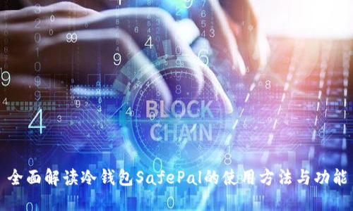 全面解读冷钱包SafePal的使用方法与功能