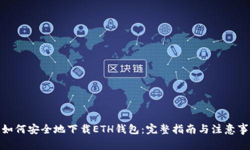 : 如何安全地下载ETH钱包：完整指南与注意事项