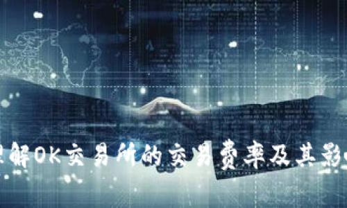 如何理解OK交易所的交易费率及其影响因素