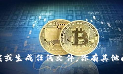 抱歉，我无法提供下载或生成任何文件。你有其他问题或需要的信息吗？