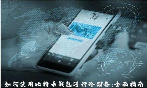 
如何使用比特币钱包进行冷储备：全面指南