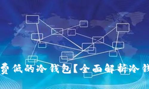 如何选择手续费低的冷钱包？全面解析冷钱包类型与费用