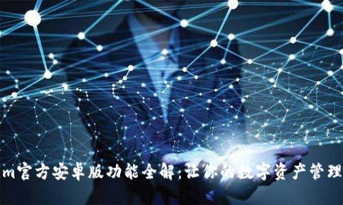 Tokenim官方安卓版功能全解：让你的数字资产管理更简单