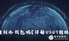 USDT可以直接转到冷钱包吗