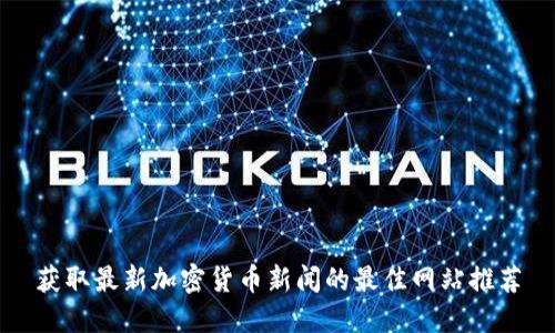获取最新加密货币新闻的最佳网站推荐