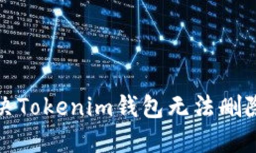 如何解决Tokenim钱包无法删除的问题