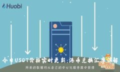 今日USDT价格实时更新：港