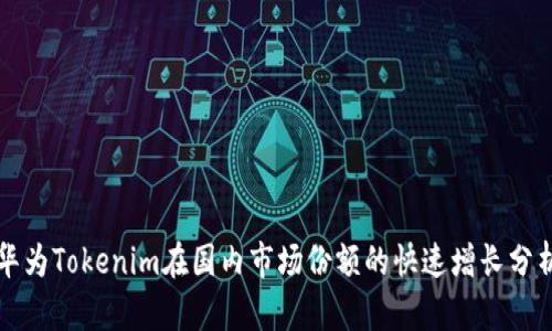 华为Tokenim在国内市场份额的快速增长分析