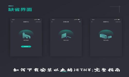  如何下载安装以太坊（ETH）：完整指南
