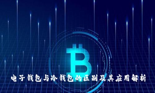 电子钱包与冷钱包的区别及其应用解析