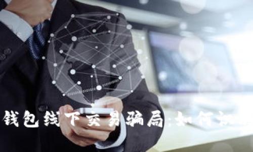 揭露冷钱包线下交易骗局：如何识别与防范