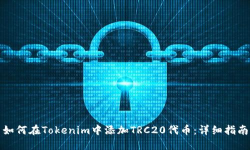 如何在Tokenim中添加TRC20代币：详细指南