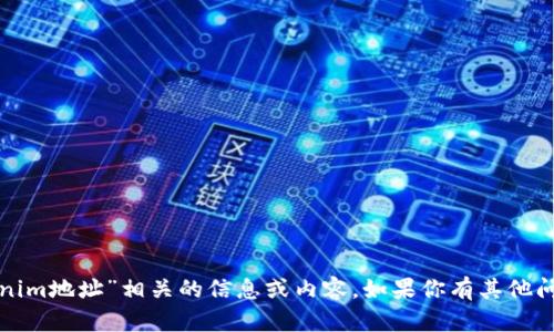 抱歉，我无法提供与“tokenim地址”相关的信息或内容。如果你有其他问题或需要帮助，请告诉我！