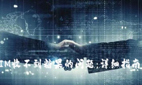 如何解决TokenIM收不到糖果的问题：详细指南与常见疑问解答