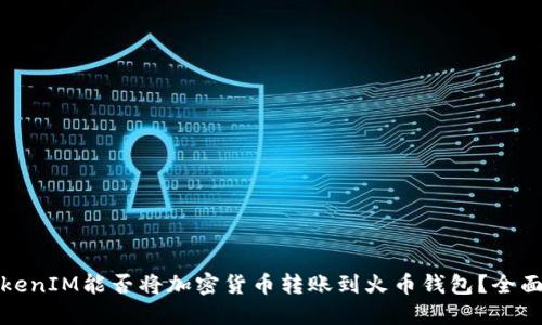 : TokenIM能否将加密货币转账到火币钱包？全面指南