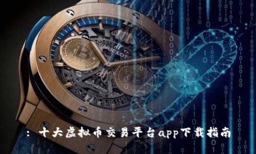 : 十大虚拟币交易平台app下载指南