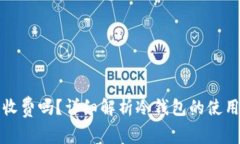 转冷钱包需要收费吗？详细解析冷钱包的使用费