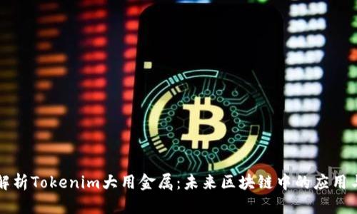 深度解析Tokenim大用金属：未来区块链中的应用与发展