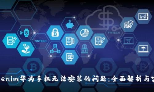 解决tokenim华为手机无法安装的问题：全面解析与实用技巧