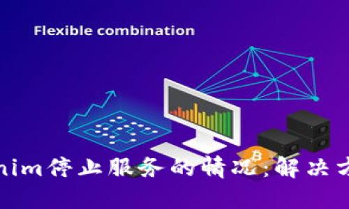 如何处理Tokenim停止服务的情况：解决方案与应对策略