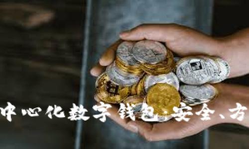 全面解析Tokenim去中心化数字钱包：安全、方便和未来的发展趋势