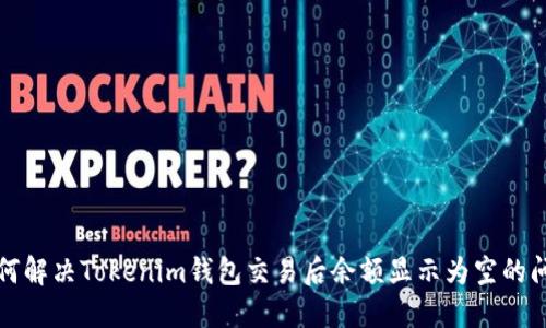 如何解决Tokenim钱包交易后余额显示为空的问题