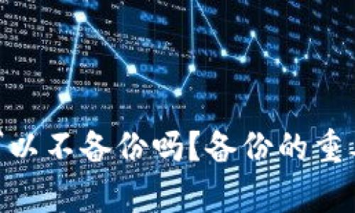 Tokenim钱包可以不备份吗？备份的重要性与风险分析