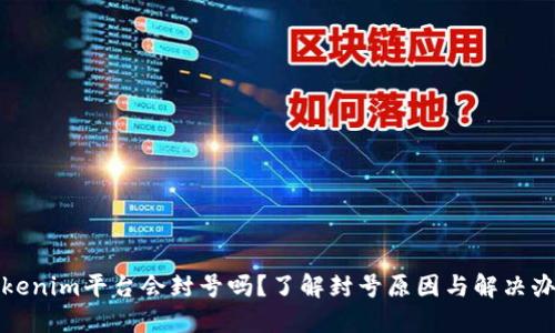 Tokenim平台会封号吗？了解封号原因与解决办法