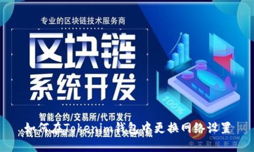 如何在Tokenim钱包中更换网络设置