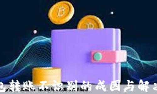 
冷钱包转账不识别的成因与解决方案