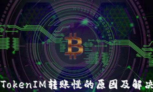 
解析TokenIM转账慢的原因及解决方案
