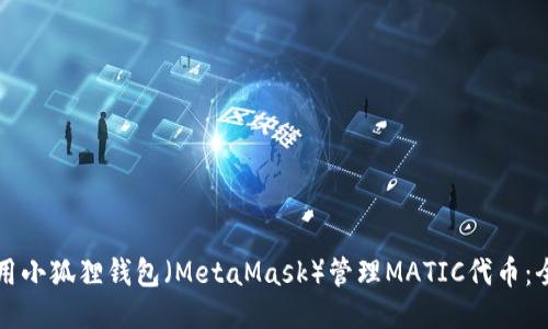 如何使用小狐狸钱包（MetaMask）管理MATIC代币：全面指南